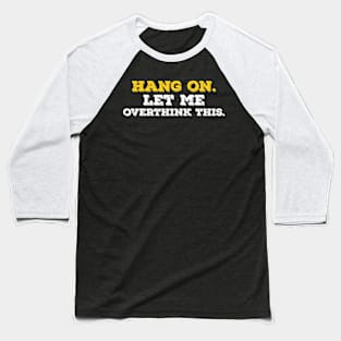 Funny Typography typographic hang on let me overthink this Baseball T-Shirt